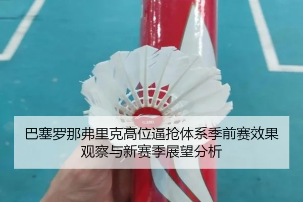 巴塞罗那弗里克高位逼抢体系季前赛效果观察与新赛季展望分析