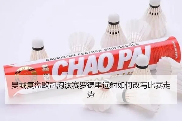 曼城复盘欧冠淘汰赛罗德里远射如何改写比赛走势