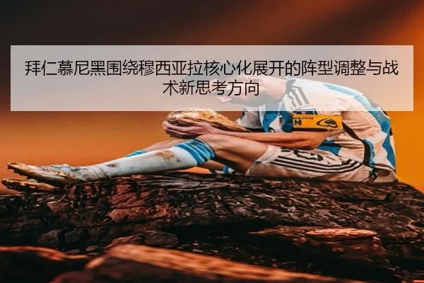 拜仁慕尼黑围绕穆西亚拉核心化展开的阵型调整与战术新思考方向